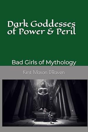 Dark Goddesses of Power & Peril: Bad Girls of Mythology